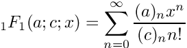 \[
   {}_1F_1(a;c;x) = \sum_{n=0}^{\infty} \frac{(a)_n x^n}{(c)_n n!}
\]