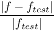 \[
  \frac{|f - f_{test}|}{|f_{test}|}
\]