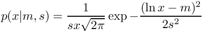 \[
    p(x|m,s) = \frac{1}{sx\sqrt{2\pi}}
               \exp{-\frac{(\ln{x} - m)^2}{2s^2}} 
\]