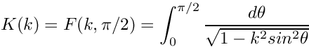 \[
  K(k) = F(k,\pi/2) = \int_0^{\pi/2}\frac{d\theta}
                                             {\sqrt{1 - k^2 sin^2\theta}}
\]