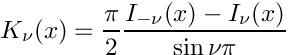 \[
        K_{\nu}(x) = \frac{\pi}{2}
                     \frac{I_{-\nu}(x) - I_{\nu}(x)}{\sin \nu\pi}
\]