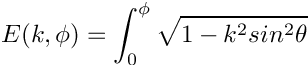 \[
  E(k,\phi) = \int_0^{\phi} \sqrt{1 - k^2 sin^2\theta}
\]