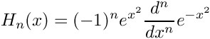 \[
  H_n(x) = (-1)^n e^{x^2} \frac{d^n}{dx^n} e^{-x^2}
\]