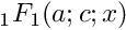 $ {}_1F_1(a;c;x) $