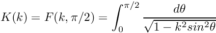 \[ K(k) = F(k,\pi/2) = \int_0^{\pi/2}\frac{d\theta} {\sqrt{1 - k^2 sin^2\theta}} \]