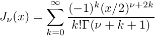 \[ J_{\nu}(x) = \sum_{k=0}^{\infty} \frac{(-1)^k (x/2)^{\nu + 2k}}{k!\Gamma(\nu+k+1)} \]