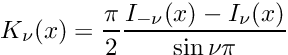 \[ K_{\nu}(x) = \frac{\pi}{2} \frac{I_{-\nu}(x) - I_{\nu}(x)}{\sin \nu\pi} \]
