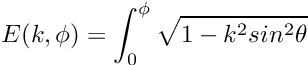 \[ E(k,\phi) = \int_0^{\phi} \sqrt{1 - k^2 sin^2\theta} \]