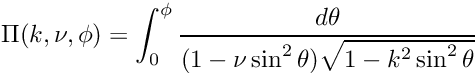 \[ \Pi(k,\nu,\phi) = \int_0^{\phi} \frac{d\theta} {(1 - \nu \sin^2\theta) \sqrt{1 - k^2 \sin^2\theta}} \]