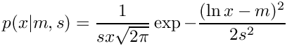 \&zwj;[    p(x|m,s) = \frac{1}{sx\sqrt{2\pi}}
               \exp{-\frac{(\ln{x} - m)^2}{2s^2}} 
\&zwj;]