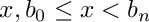 $ x, b_0 \leq x < b_n $