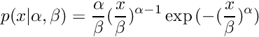 \[
    p(x|\alpha,\beta) = \frac{\alpha}{\beta} (\frac{x}{\beta})^{\alpha-1}
                        \exp{(-(\frac{x}{\beta})^\alpha)} 
\]