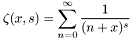 \[ \zeta(x,s) = \sum_{n=0}^{\infty} \frac{1}{(n + x)^s} \]