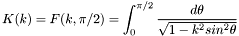 \[ K(k) = F(k,\pi/2) = \int_0^{\pi/2}\frac{d\theta} {\sqrt{1 - k^2sin^2\theta}} \]