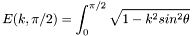 \[ E(k,\pi/2) = \int_0^{\pi/2}\sqrt{1 - k^2 sin^2\theta} \]